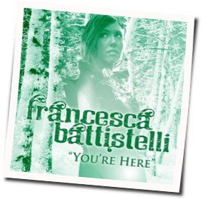 You're Here  by Francesca Battistelli