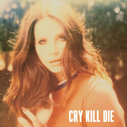 Cry Kill Die by Lana Del Rey