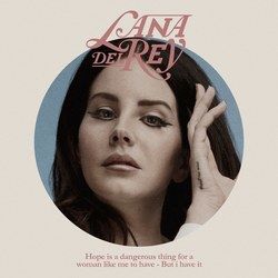 Hope Is A Dangerous Thing For A Woman Like Me To Have - But I Have It  by Lana Del Rey