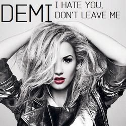 I Hate You Don't Leave Me by Demi Lovato