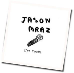 I'm Yours by Jason Mraz