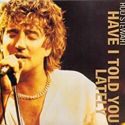Have I Told You Lately by Rod Stewart