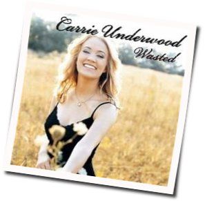 Wasted by Carrie Underwood