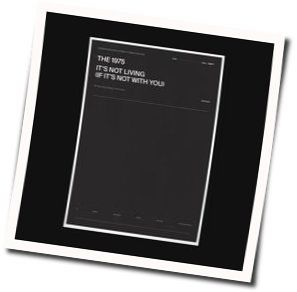 Its Not Living If Its Not With You  Tabs by The 1975