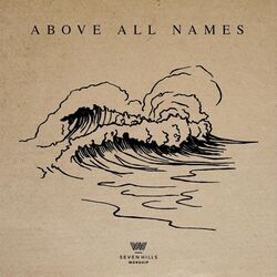 Above All Names Chords by 7 Hills Worship