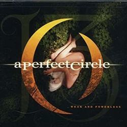 Weak And Powerless by A Perfect Circle