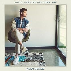 Don't Make Me Get Over You by Adam Doleac