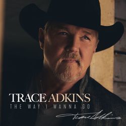 The Way I Wanna Go Chords by Trace Adkins