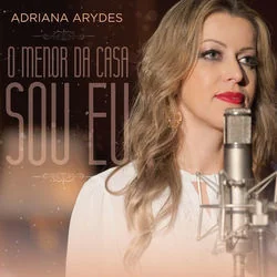 O Menor Da Casa Sou Eu Chords by Adriana Arydes