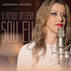 O Menor Da Casa Sou Eu Chords by Adriana Arydes