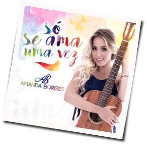 Só Se Ama Uma Vez Chords by Amanda Borges