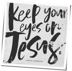 Keep Your Eyes On Jesus by Jared Anderson