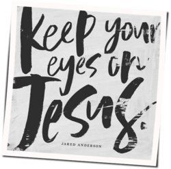 Keep Your Eyes On Jesus Chords by Jared Anderson