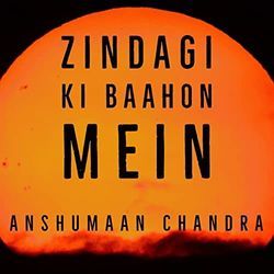 Zindagi Ki Baahon Mein by Anshumaan Chandra