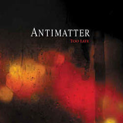 Too Late by Antimatter