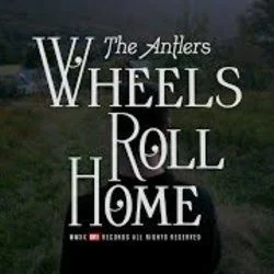 Wheels Roll Home Chords by The Antlers