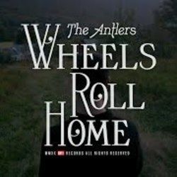 Wheels Roll Home Chords by The Antlers