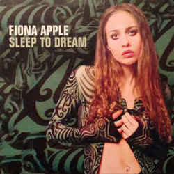Sleep To Dream  by Fiona Apple