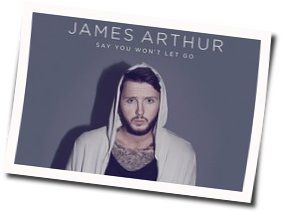 Say You Won't Let Me Go Chords by James Arthur