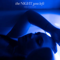 The Night You Left by Ashley Kutcher