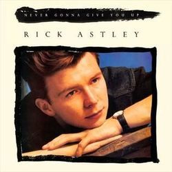 Never Gonna Give You Up  by Rick Astley