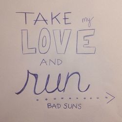 Take My Love And Run by Bad Suns