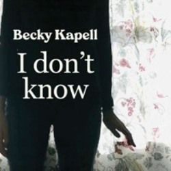 I Don't Know by Becky Kapell