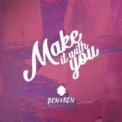 Make It With You  by Ben&ben