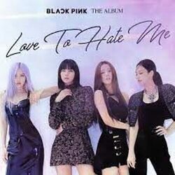 Love To Hate Me  by BLACKPINK