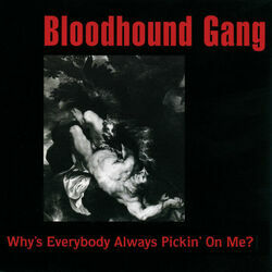 Whys Everybody Always Pickin On Me by Bloodhound Gang
