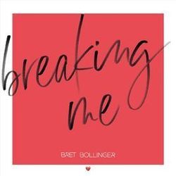 Breaking Me by Bret Bollinger