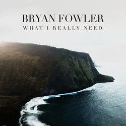 What I Really Need Chords by Bryan Fowler