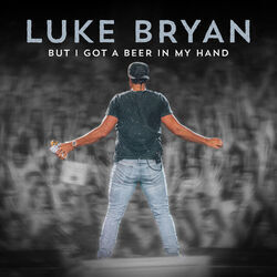 But I Got A Beer In My Hand by Luke Bryan