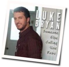 Is Someone Else Calling You Baby  by Luke Bryan