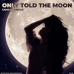 I Only Told The Moon by Camila Cabello