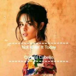Not Killin It Today by Camila Cabello