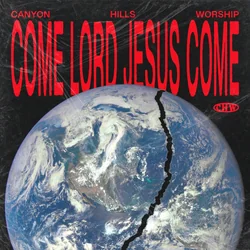 Come Lord Jesus Come Chords by Canyon Hills Worship