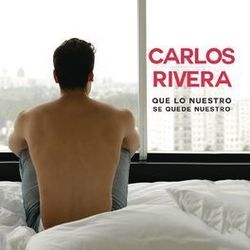 Que Lo Nuestro Se Quede Nuestro by Carlos Rivera