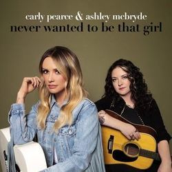 Never Wanted To Be That Girl by Carly Pearce & Ashley Mcbryde