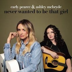 Never Wanted To Be That Girl Chords by Carly Pearce & Ashley Mcbryde