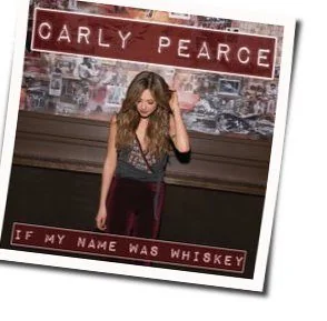 If My Name Was Whiskey Chords by Carly Pearce