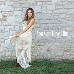 You Can Have Him by Carly Pearce