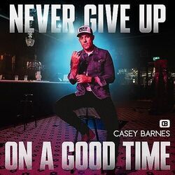 Never Give Up On A Good Time by Casey Barnes