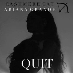 Quit by Cashmere Cat Featuring Ariana Grande