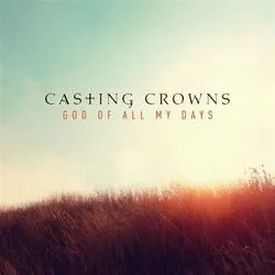 God Of All My Days Chords by Casting Crowns