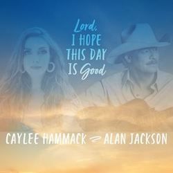 Lord, I Hope This Day Is Good Chords by Caylee Hammack Ft Alan Jackson