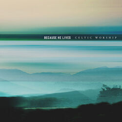 Because He Lives by Celtic Worship