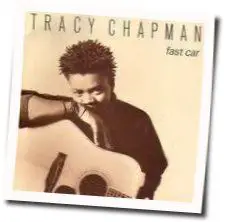 Fast Car  by Tracy Chapman