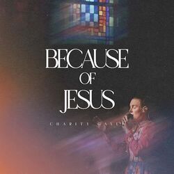 Because Of Jesus  Chords by Charity Gayle
