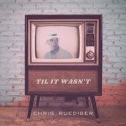 Til It Wwasn't Chords by Chris Ruediger